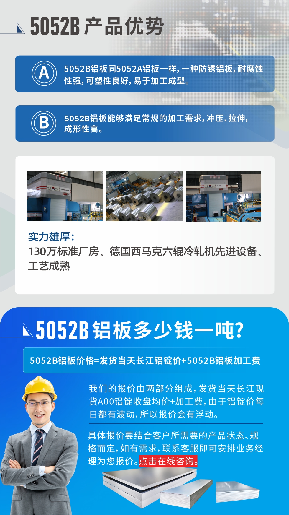 5052B鋁板產(chǎn)品優(yōu)勢:1、5052B鋁板同5052A鋁板一樣，一種防銹鋁板，耐腐蝕性強，可塑性良好，易于加工成型。
2、5052B鋁板能夠滿足常規(guī)的加工需求，沖壓、拉伸，成形性高。