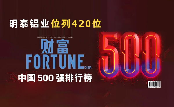位列第420位！明泰鋁業(yè)躋身2025年《財富》中國500強榜單
